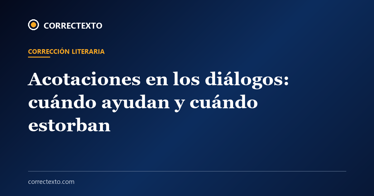 Acotaciones en los diálogos: cuándo ayudan y cuándo estorban – Correctexto