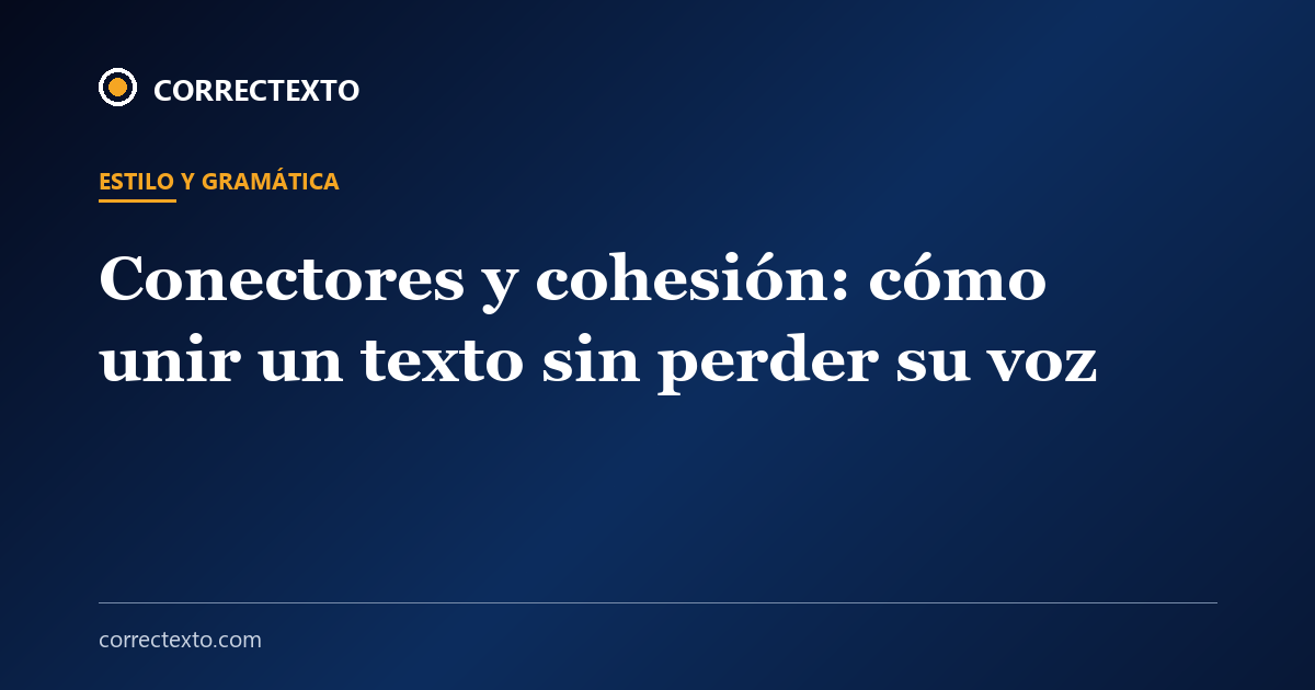 Conectores y cohesión: cómo unir un texto sin perder su voz – Correctexto