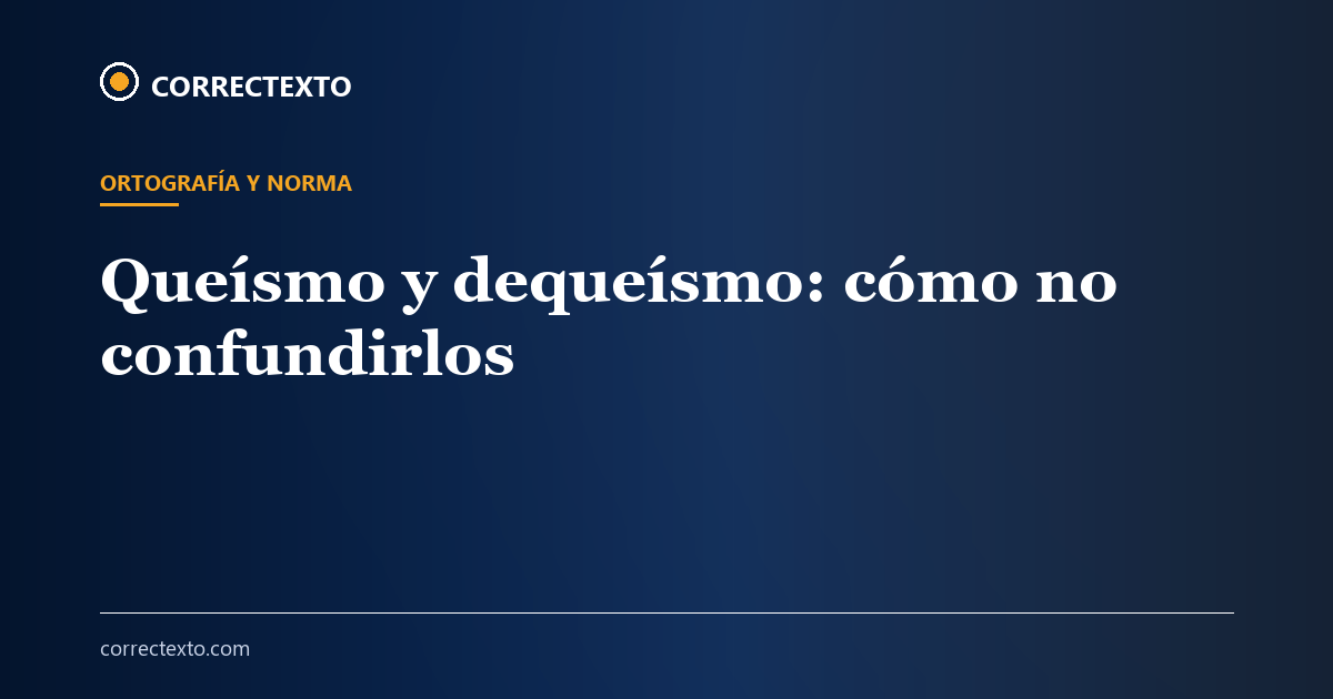 Queísmo y dequeísmo: cómo no confundirlos – Correctexto